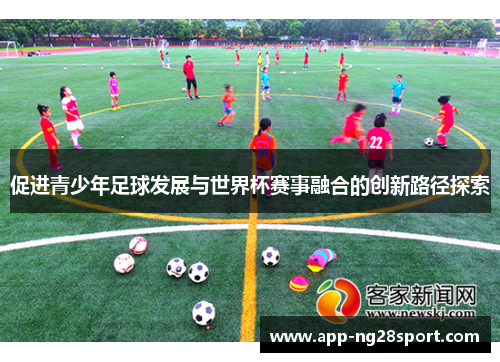 促进青少年足球发展与世界杯赛事融合的创新路径探索