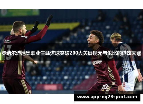 罗纳尔迪尼奥职业生涯进球突破200大关展现无与伦比的进攻天赋