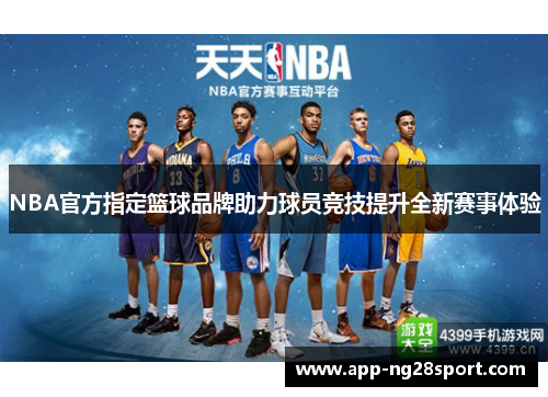 NBA官方指定篮球品牌助力球员竞技提升全新赛事体验