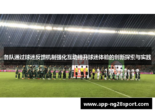 各队通过球迷反馈机制强化互动提升球迷体验的创新探索与实践