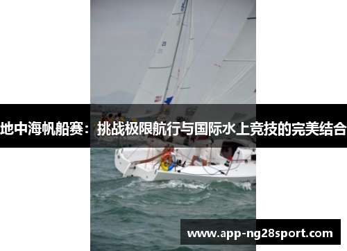 地中海帆船赛：挑战极限航行与国际水上竞技的完美结合
