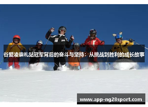 谷爱凌崇礼站冠军背后的奋斗与坚持：从挑战到胜利的成长故事
