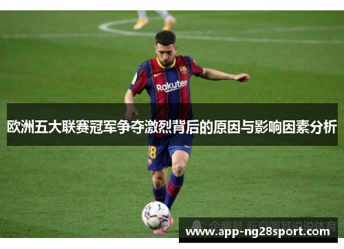 欧洲五大联赛冠军争夺激烈背后的原因与影响因素分析