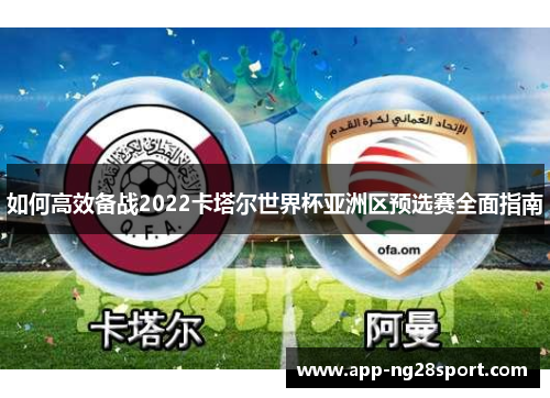 如何高效备战2022卡塔尔世界杯亚洲区预选赛全面指南