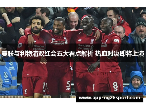 曼联与利物浦双红会五大看点解析 热血对决即将上演