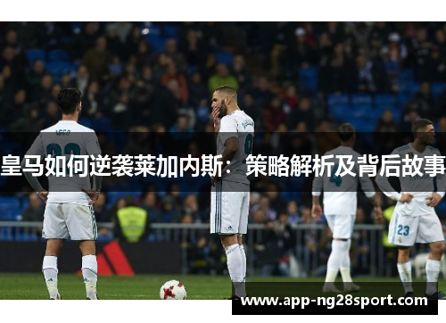 皇马如何逆袭莱加内斯：策略解析及背后故事