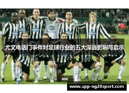 尤文电话门事件对足球行业的五大深远影响与启示