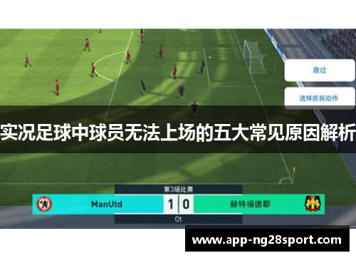 实况足球中球员无法上场的五大常见原因解析 实况足球中球员无法上场的五大常见原因解析