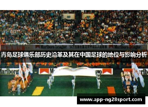 青岛足球俱乐部历史沿革及其在中国足球的地位与影响分析