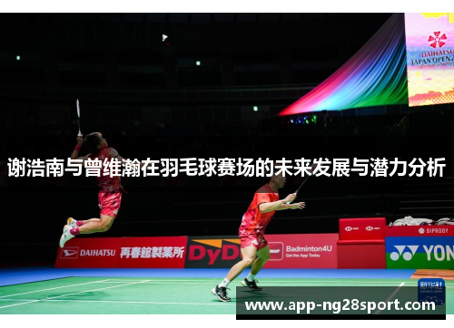 谢浩南与曾维瀚在羽毛球赛场的未来发展与潜力分析