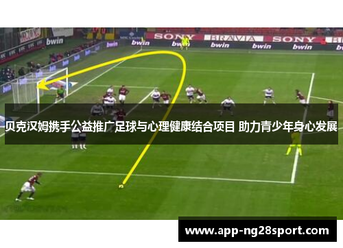 贝克汉姆携手公益推广足球与心理健康结合项目 助力青少年身心发展 贝克汉姆携手公益推广足球与心理健康结合项目 助力青少年身心发展