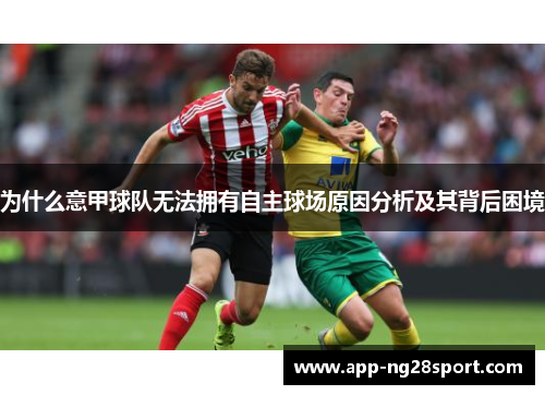 为什么意甲球队无法拥有自主球场原因分析及其背后困境