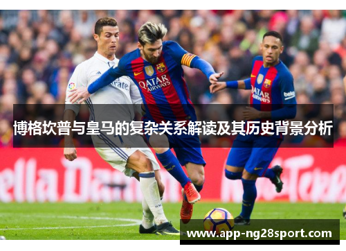 博格坎普与皇马的复杂关系解读及其历史背景分析