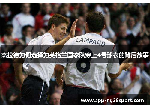 杰拉德为何选择为英格兰国家队穿上4号球衣的背后故事 杰拉德为何选择为英格兰国家队穿上4号球衣的背后故事